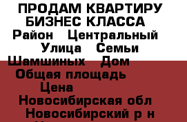 ПРОДАМ КВАРТИРУ БИЗНЕС-КЛАССА › Район ­ Центральный › Улица ­ Семьи Шамшиных › Дом ­ 90/5 › Общая площадь ­ 100 › Цена ­ 8 950 000 - Новосибирская обл., Новосибирский р-н Недвижимость » Квартиры продажа   